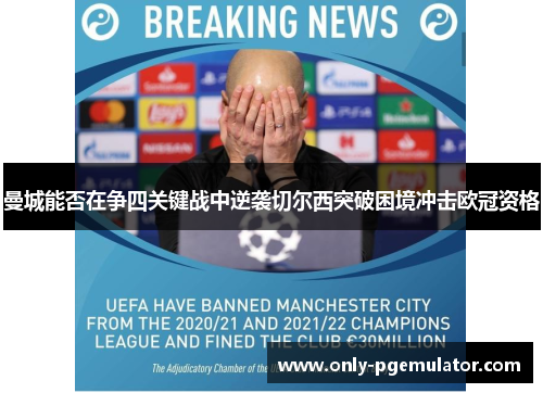 曼城能否在争四关键战中逆袭切尔西突破困境冲击欧冠资格